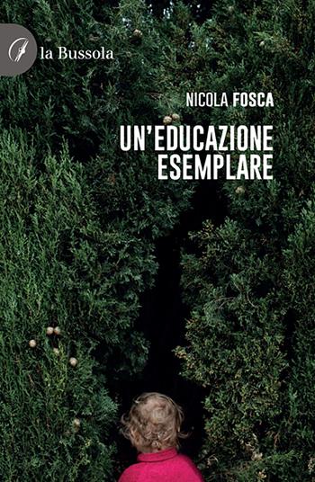 Un'educazione esemplare - Nicola Fosca - Libro la Bussola 2021 | Libraccio.it