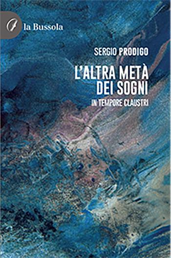 L'altra metà dei sogni. In tempore claustri - Sergio Prodigo - Libro la Bussola 2021 | Libraccio.it