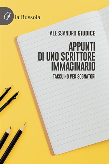 Appunti di uno scrittore immaginario - Alessandro Giudice - Libro la Bussola 2021 | Libraccio.it