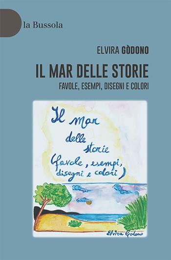 Il mar delle storie. Favole, esempi, disegni e colori - Elvira Godono - Libro la Bussola 2021 | Libraccio.it
