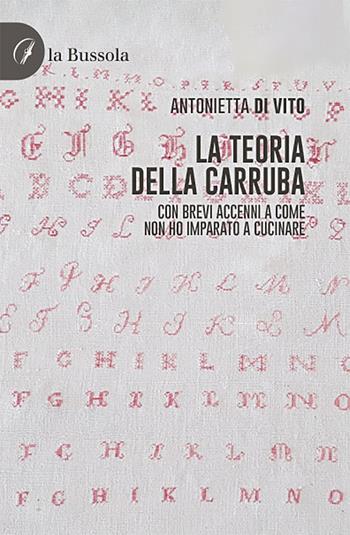 La teoria della carruba. Con brevi accenni a come non ho imparato a cucinare - Antonietta Di Vito - Libro la Bussola 2021 | Libraccio.it
