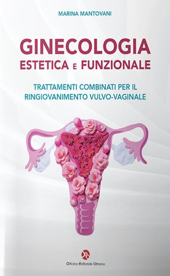 Ginecologia estetica e funzionale. Trattamenti combinati per il ringiovanimento vulvo-vaginale - Marina Mantovani - Libro OEO 2022 | Libraccio.it