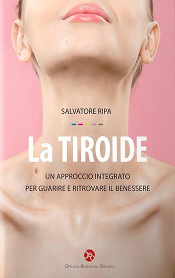 La tiroide. Un approccio integrato per guarire e ritrovare il benessere - Salvatore Ripa - Libro OEO 2026 | Libraccio.it