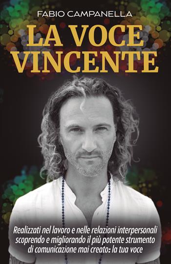 La voce vincente. Realizzati nel lavoro e nelle relazioni interpersonali scoprendo e migliorando il più potente strumento di comunicazione mai creato: la tua voce - Fabio Campanella - Libro Bookness 2021 | Libraccio.it