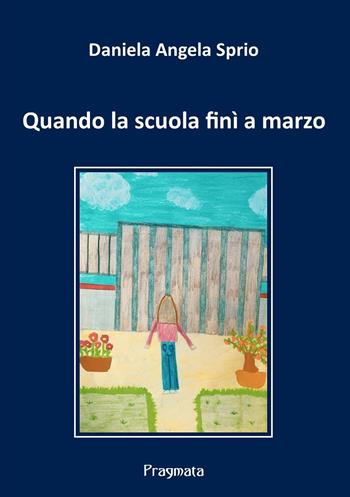 Quando la scuola finì a marzo. Ediz. integrale - Daniela Angela Sprio - Libro Pragmata 2021 | Libraccio.it