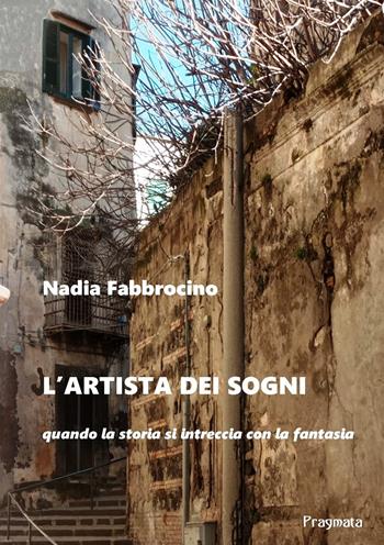 L'artista dei sogni. Quando la storia si intreccia con la fantasia. Ediz. integrale - Nadia Fabbrocino - Libro Pragmata 2022 | Libraccio.it