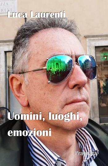 Uomini, luoghi, emozioni - Luca Laurenti - Libro Pragmata 2022 | Libraccio.it