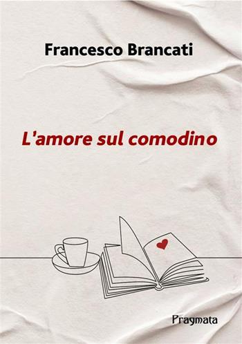 L'amore sul comodino - Francesco Brancati - Libro Pragmata 2023 | Libraccio.it