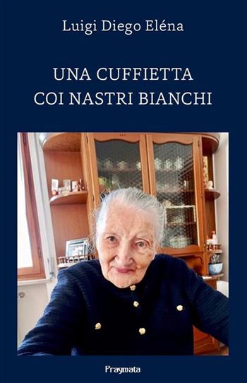 Una cuffietta coi nastri bianchi - Luigi Diego Eléna - Libro Pragmata 2023 | Libraccio.it