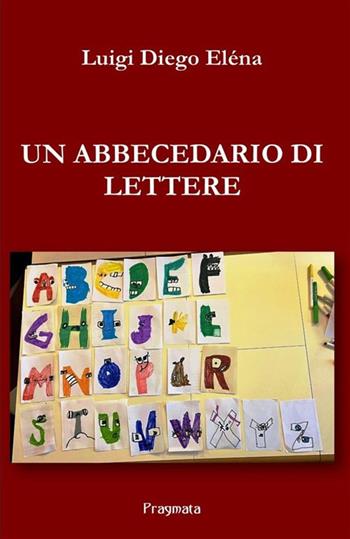 Un abbecedario di lettere - Luigi Diego Eléna - Libro Pragmata 2024 | Libraccio.it