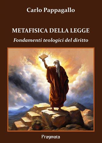 Metafisica della legge. Fondamenti teologici del diritto - Carlo Pappagallo - Libro Pragmata 2025 | Libraccio.it