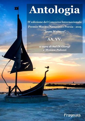 Antologia. IV edizione del Concorso Internazionale Premio Mazara Narrativa e Poesia - 2025. «Irene Marusso»  - Libro Pragmata 2025 | Libraccio.it