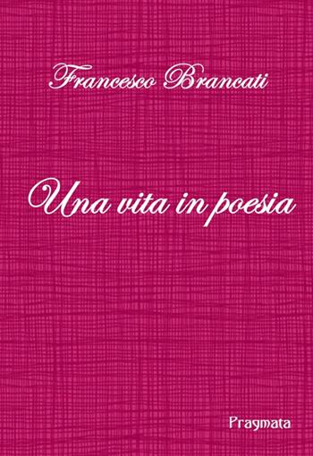 Una vita in poesia - Francesco Brancati - Libro Pragmata 2025 | Libraccio.it