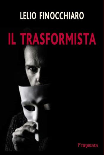 Il trasformista - Lelio Finocchiaro - Libro Pragmata 2025 | Libraccio.it