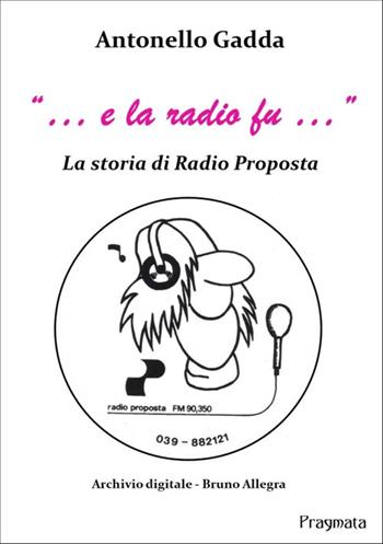 «… e la radio fu…». La storia di Radio Proposta. Nuova ediz. - Antonello Gadda - Libro Pragmata 2025 | Libraccio.it