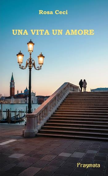 Una vita un amore - Rosa Ceci - Libro Pragmata 2026 | Libraccio.it