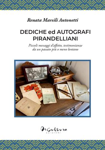 Dediche ed autografi pirandelliani. Piccoli messaggi d’affetto, testimonianze da un passato più o meno lontano. Ediz. integrale - Renata Marsili Antonetti - Libro De Cultura 2020 | Libraccio.it