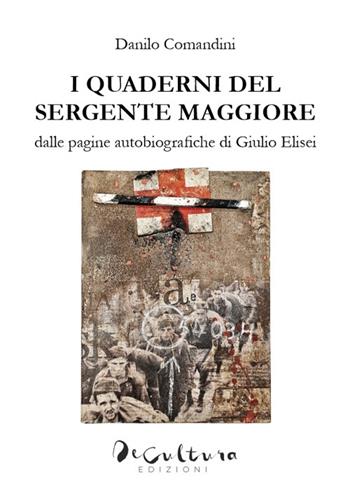 I quaderni del sergente maggiore. Dalle pagine autobiografiche di Giulio Elisei - Danilo Comandini - Libro De Cultura 2023 | Libraccio.it