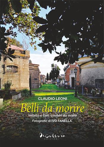 Belli da morire. Velletri e Cori: cimiteri da vivere. Ediz. illustrata - Claudio Leoni - Libro De Cultura 2025 | Libraccio.it