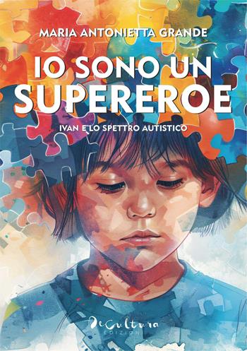 Io sono un supereroe. Ivan e lo spettro autistico - Maria Antonietta Grande - Libro De Cultura 2025 | Libraccio.it