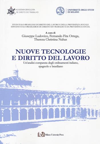 Nuove tecnologie e diritto del lavoro. Un'analisi comparata degli ordinamenti italiano, spagnolo e brasiliano  - Libro Milano University Press 2021, Studi Italo-Brasiliani di Diritto del Lavoro e della Previdenza Sociale | Libraccio.it