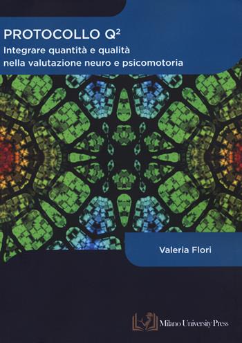 Protocollo Q quadro. Integrare quantità e qualità nella valutazione neuro e psicomotoria - Valeria Flori - Libro Milano University Press 2023 | Libraccio.it