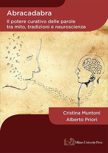 Abracadabra. Il potere curativo delle parole tra mito, tradizioni e neuroscienze - Cristina Muntoni, Alberto Priori - Libro Milano University Press 2023 | Libraccio.it