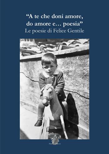 A te che doni amore do amore e... poesia. Le poesie di Felice Gentile - Felice Gentile - Libro Daimon Edizioni 2022, Arcadia | Libraccio.it