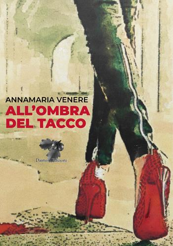 All'ombra del tacco - Annamaria Venere - Libro Daimon Edizioni 2022 | Libraccio.it