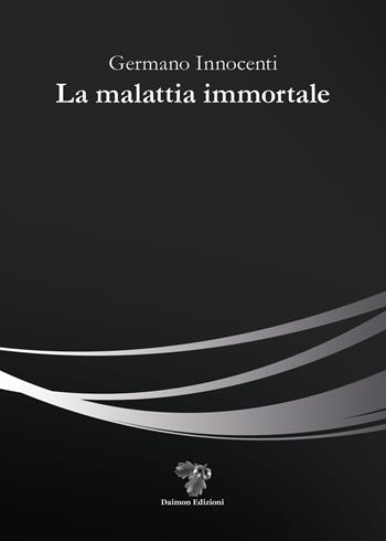 La malattia immortale - Germano Innocenti - Libro Daimon Edizioni 2023, Criselefantina | Libraccio.it