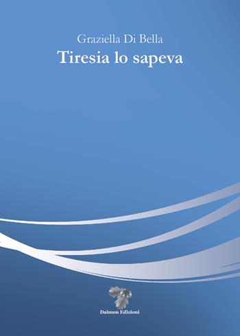 Tiresia lo sapeva - Graziella Di Bella - Libro Daimon Edizioni 2023, Criselefantina | Libraccio.it