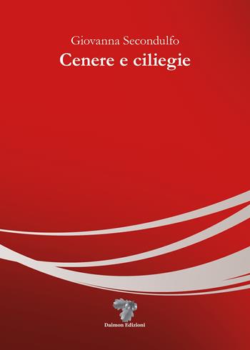 Cenere e ciliegie - Giovanna Secondulfo - Libro Daimon Edizioni 2023, Criselefantina | Libraccio.it