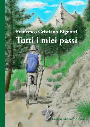 Tutti i miei passi - Francesco Cristiano Bignotti - Libro Daimon Edizioni 2023, Arcadia | Libraccio.it