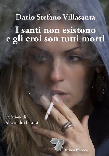 I santi non esistono e gli eroi son tutti morti - Dario Stefano Villasanta - Libro Daimon Edizioni 2023 | Libraccio.it
