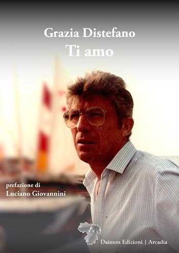 Ti amo - Grazia Distefano - Libro Daimon Edizioni 2023, Arcadia | Libraccio.it