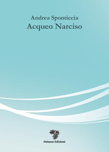 Acqueo Narciso - Andrea Sponticcia - Libro Daimon Edizioni 2023, Criselefantina | Libraccio.it