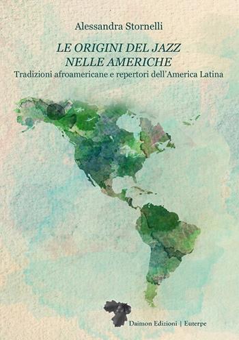 Le origini del jazz nelle Americhe. Tradizioni afroamericane e repertori dell’America Latina - Alessandra Stornelli - Libro Daimon Edizioni 2024 | Libraccio.it
