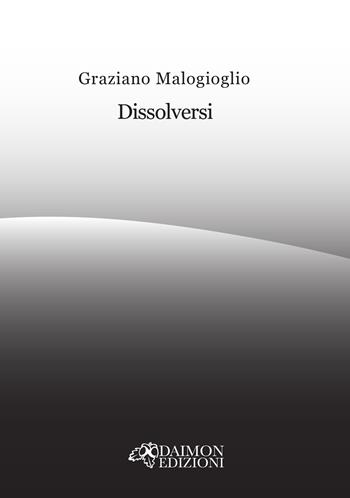 Dissolversi - Graziano Malogioglio - Libro Daimon Edizioni 2025, Criselefantina | Libraccio.it