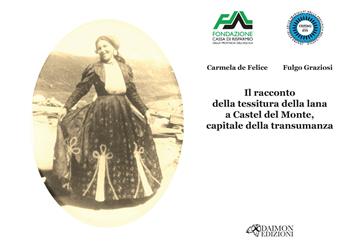 Il racconto della tessitura della lana a Castel del Monte, capitale della transumanza - Carmela De Felice, Fulgo Graziosi - Libro Daimon Edizioni 2025 | Libraccio.it