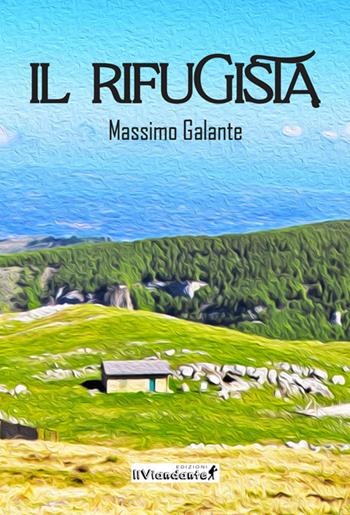 Il rifugista - Massimo Galante - Libro Edizioni IlViandante 2021 | Libraccio.it