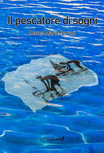 Il pescatore di sogni - Marco Maria Ferrari - Libro Edizioni IlViandante 2021 | Libraccio.it