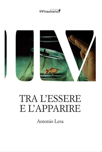 Tra l'essere e l'apparire - Antonio Lera - Libro Edizioni IlViandante 2022, La forma delle nuvole | Libraccio.it