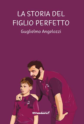 La storia del figlio perfetto - Guglielmo Angelozzi - Libro Edizioni IlViandante 2022, Storie di sport | Libraccio.it