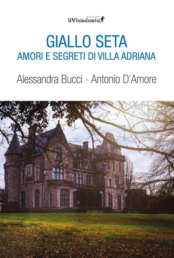 Giallo seta. Amori e segreti di Villa Adriana - Alessandra Bucci, Antonio D'Amore - Libro Edizioni IlViandante 2022, Rumore di carta | Libraccio.it