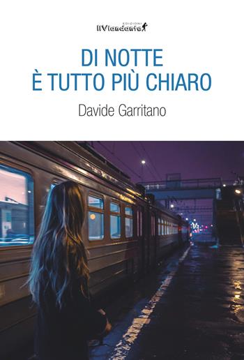 Di notte tutto è più chiaro - Davide Garritano - Libro Edizioni IlViandante 2023, Rumore di carta | Libraccio.it