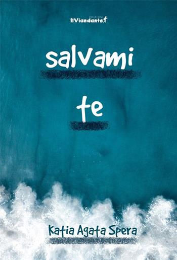 Salvami te - Katia Agata Spera - Libro Edizioni IlViandante 2023, Il colore dei pensieri | Libraccio.it