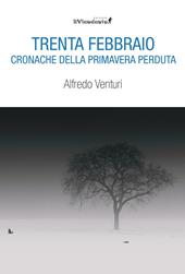 Trenta Febbraio. Cronache della primavera perduta