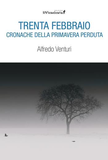 Trenta Febbraio. Cronache della primavera perduta - Alfredo Venturi - Libro Edizioni IlViandante 2024, Rumori di carta | Libraccio.it