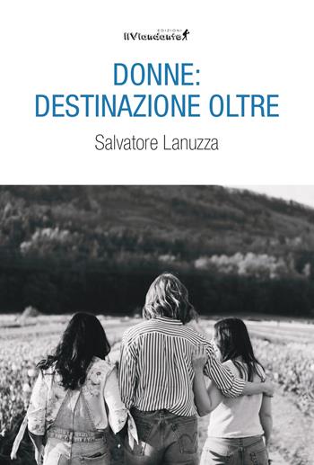 Donne: destinazione oltre - Salvatore Lanuzza - Libro Edizioni IlViandante 2024, Rumori di carta | Libraccio.it