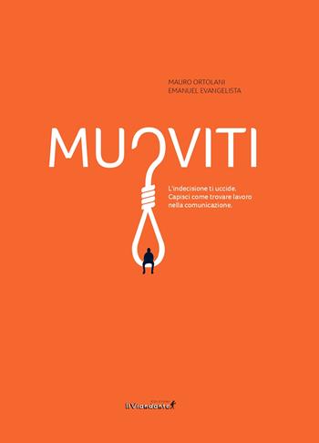 Muoviti. L'indecisione ti uccide. Capisci come trovare lavoro nella comunicazione - Mauro Ortolani, Emanuel Evangelista - Libro Edizioni IlViandante 2025, Testa e cuore | Libraccio.it